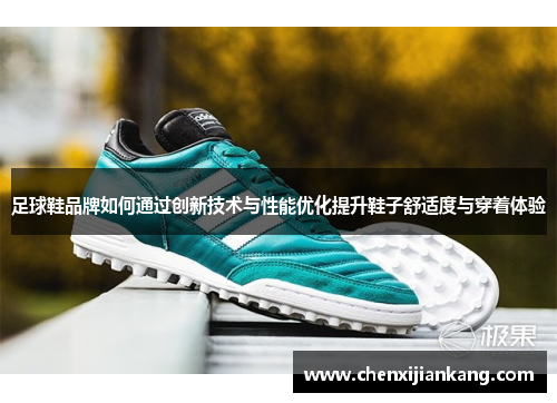 足球鞋品牌如何通过创新技术与性能优化提升鞋子舒适度与穿着体验